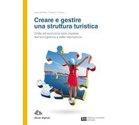 Creare e gestire una struttura turistica. Diritto ed economia delle imprese dell'accoglienza e della ristorazione. Per le Scuole superiori. Con Contenuto digitale (fornito elettronicamente)
