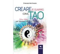 Creare (e guarire) con il Tao: Yin e Yang per imparare a essere creativi