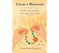 Creare è Rinascere: Storie, mani, bellezza in un tempo che cambia.