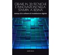 CREARE IN 3D-TECNICHE E INNOVAZIONI NELLA STAMPA A RESINA: stampa 3d e software di modellazione digitale