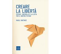 Creare la libertà. Potere, controllo e la lotta per il nostro futuro