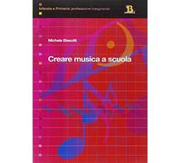 Creare musica a scuola. Elementi di didattica per la scuola primaria