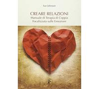 Creare relazioni. Manuale di terapia di coppia focalizzata sulle emozioni