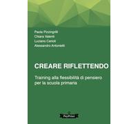 Creare riflettendo - Training alla flessibilità di pensiero per la scuola primaria