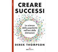 Creare successi. La scienza della popolarità nell’era delle distrazioni