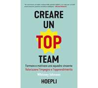 Creare un top team. Formare e motivare una squadra vincente. Valorizzare l'impegno e l'apprendimento