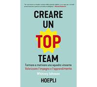 Creare un top team. Formare e motivare una squadra vincente. Valorizzare l'impegno e l'apprendimento