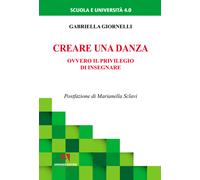 Creare una danza. Ovvero il privilegio di insegnare - Giornelli Gabriella
