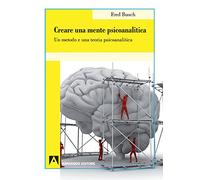 Libri Fred Busch - Creare Una Mente Psicoanalitica. Un Metodo Ed Una Teoria Psic