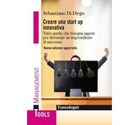 Creare una start up innovativa. Tutto quello che bisogna sapere per diventare un imprenditore di successo. Nuova ediz.