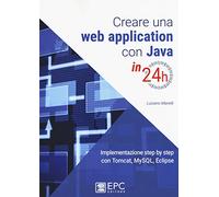 Creare una web application con Java in 24h. Implementazione step by step con Tomcat, Mysql, Eclipse. Nuova ediz.