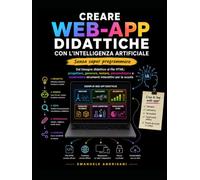CREARE WEB-APP DIDATTICHE CON L’INTELLIGENZA ARTIFICIALE: Dal bisogno didattico al file HTML: progettare, generare, testare, personalizzare e condividere strumenti interattivi per la scuola