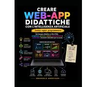 CREARE WEB-APP DIDATTICHE CON L’INTELLIGENZA ARTIFICIALE: Dal bisogno didattico al file HTML: progettare, generare, testare, personalizzare e condividere strumenti interattivi per la scuola
