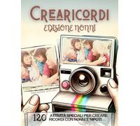Crearicordi edizione nonni. 120 Attività Indimenticabili per Nonni e Nipoti: Un Libro Pieno di Idee Divertenti e Coinvolgenti con Descrizioni, Votazioni e Postazioni Foto per Ogni Momento da Ricordare