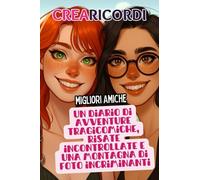 Crearicordi - Migliore Amiche - Un diario di avventure tragicomiche, risate incontrollate e una montagna di foto incriminanti