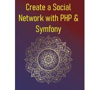 Create a Social Network with PHP & Symfony: A Project-Based Guide to Building User Profiles, Posts, Feeds, Followers, and Real-Time Interactions