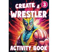 Create a Wrestler 3: Wrestling Activity Book: A Fun Wrestling Coloring Book for Kids and Teens