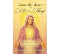 Create Abundance with Mother Mary: A guide to unlock your connection with the Divine Feminine, reclaim your creative power, and transform your relationship with money.