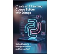 CREATE AN E LEARNING COURSE BUILDER WITH DJANGO: Upload Lessons Manage Students and Learn EdTech