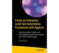Create an Enterprise-Level Test Automation Framework with Appium: Using Spring-Boot, Gradle, Junit, ALM Integration, and Custom Reports with TDD and BDD Support
