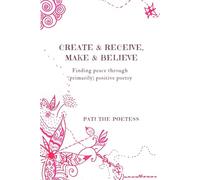 Create and Receive, Make and Believe: Finding peace through (primarily) positive poetry