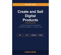 Create and Sell Digital Products: The Step-by-Step Guide to Launching Your First Books and Printables - No Stock, No Code, No Technical Skills