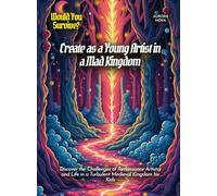 Create as a Young Artist in a Mad Kingdom: Discover the Challenges of Renaissance Artistry and Life in a Turbulent Medieval Kingdom for Kids