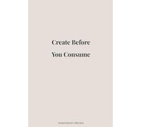 Create Before You Consume: Inspirational Blank Notebook for Journaling, Work, School & Personal Growth