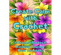 Create Calm with Crochet: Crochet Quotes. Relaxing Floral Coloring Book for Adults with Mindful Crochet Sayings, Word Art Designs, and Single-Sided Pages for Stress Relief and Creative Relaxation