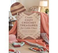 Create Cozy Crochet Treasures for Little Ones: Twenty Five Charming Designs for Cuddling, Fun, and Fashion
