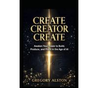Create Creator Create: Reclaim Your Identity, Master Your Creativity, and Thrive in the Age of AI
