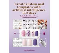 Create custom nail templates with artificial intelligence in 3 days. To Sell, Practice or Use... Don't buy any more.: Do not copy template designs ... own templates with Artificial Intelligence