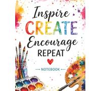 Create Encourage Repeat Notebook: Inspirational Creative Journal for Art Teachers, Artists, Creative Minds, Classroom Planning, Sketching, Journaling, and Teacher Appreciation Gifts