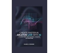 Create Faster in Ableton Live with AI: A Practical Guide to Idea Generation, Arrangement, and Sound Design