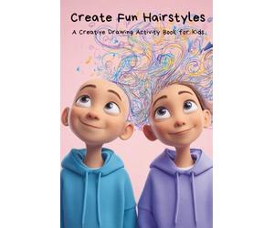 Create Fun Hairstyles: Draw and Design Your Own Hair - A Creative Drawing Activity Book for Kids Ages 4-8