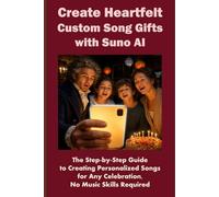 Create Heartfelt Custom Song Gifts with Suno AI: The Step-by-Step Guide to Creating Personalized Songs for Any Celebration, No Music Skills Required