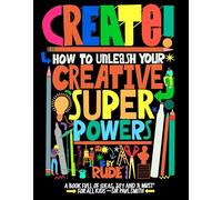 Create! How to unleash your creative superpowers