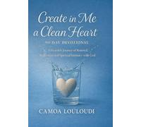 Create In Me A Clean Heart: 90-Day Devotional: A Heartfelt Journey of Renewal, Reflection, and Spiritual Intimacy with God