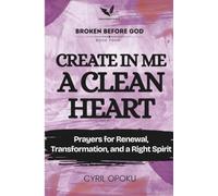 Create in Me a Clean Heart: Prayers for Renewal, Transformation, and a Right Spirit
