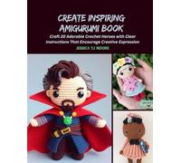 Create Inspiring Amigurumi Book: Craft 20 Adorable Crochet Heroes with Clear Instructions That Encourage Creative Expression