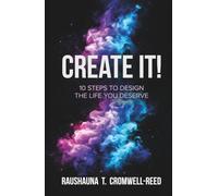 Create It!: 10 Steps to Design The Life You Deserve