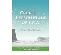 Create Lesson Plans Using AI: A Friendly Guide for Busy Teachers
