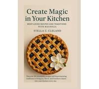 Create Magic in Your Kitchen with Stella C. Cleland Most-Loved Recipes: Discover 101 Irresistible Recipes and Heartwarming Traditions to Bring Joy, Flavor, and Southe