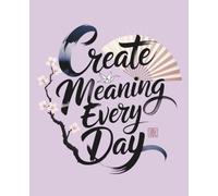 Create Meaning Every Day: Japanese Inspired Notebook: College Ruled | 120 Pages | 7.5x9.25 inches | Zen Minimalist Lined Journal for Mindfulness & Meditation