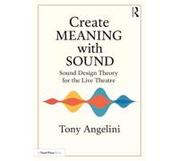 Create Meaning with Sound: Sound Design Theory for Live Theatre