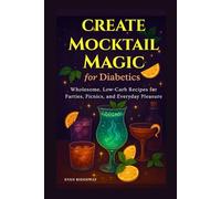 Create Mocktail Magic for Diabetics: Wholesome, Low-Carb Recipes for Parties, Picnics, and Everyday Pleasure (Color Edition)