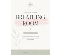 Create More Breathing Room: A 30-Day Workbook to Reduce Overwhelm, Simplify Your Days, and Create More Time for What Matters