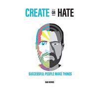Create Or Hate: Successful People Make Things