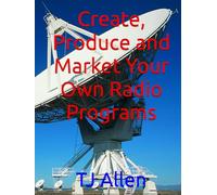 Create, Produce and Market Your Own Radio Programs