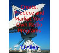 Create, Produce and Market Your Own Radio Programs